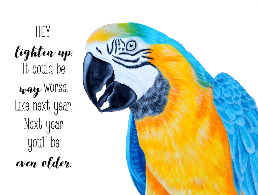 Hey, lighten up! It could be way worse. Like next year. Next year you'll be even older