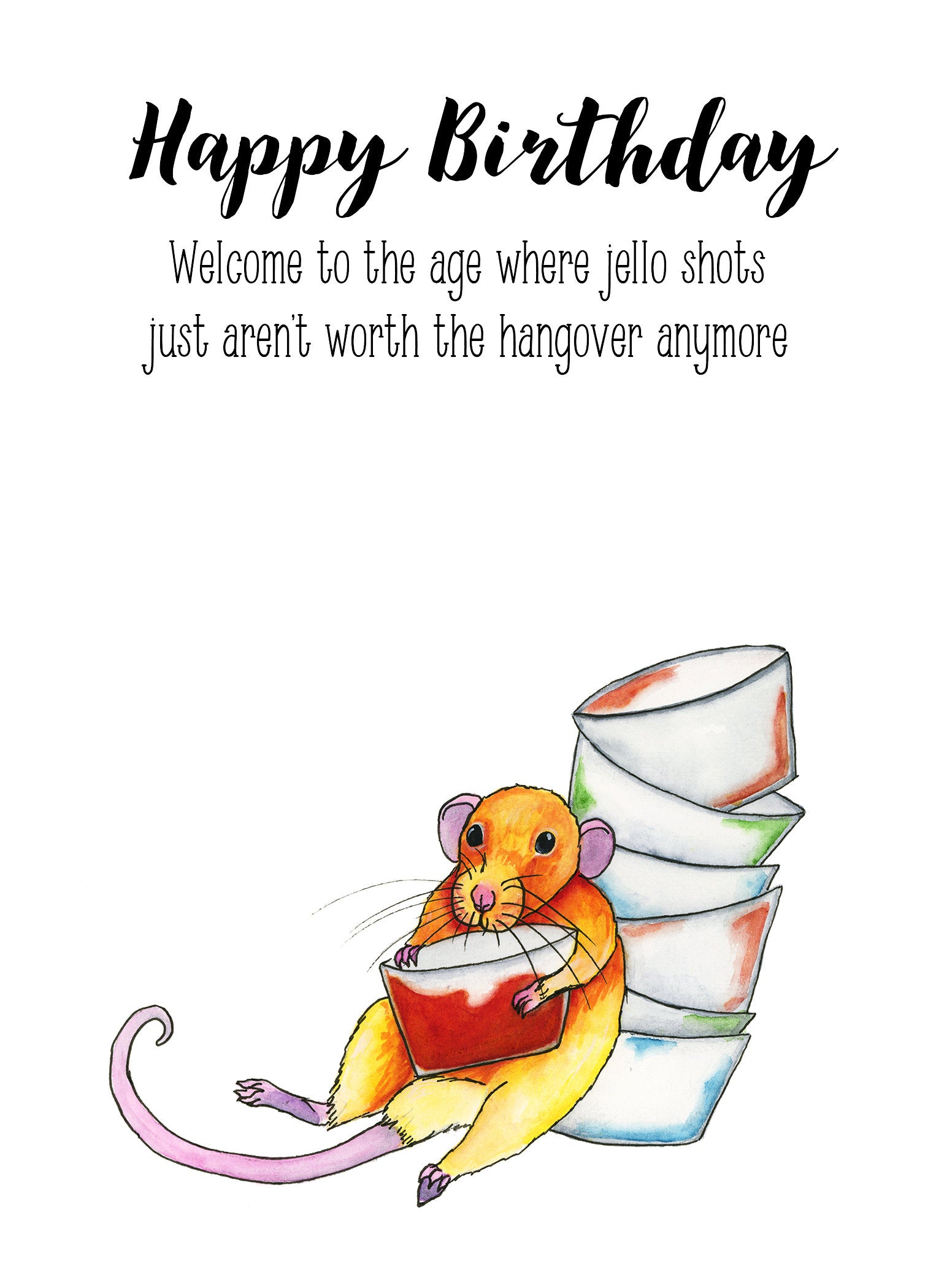Happy Birthday. Welcome to the age where jello shots just aren't worth the hangover anymore